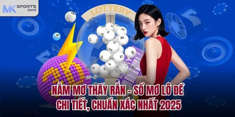 Nằm Mơ Thấy Rắn - Sổ Mơ Lô Đề Chi Tiết, Chuẩn Xác Nhất 2025