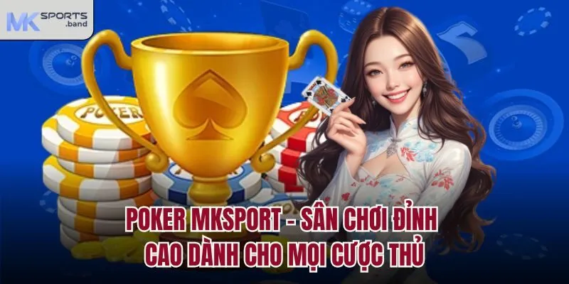 Poker Mksport – Sân Chơi Đỉnh Cao Dành Cho Mọi Cược Thủ